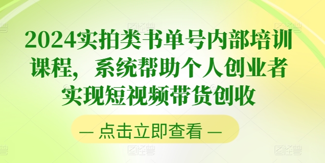 2024实拍类书单号内部培训课程,系统帮助个人创业者实现短视频带货创收|淘骐网赚资源库