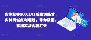 实体获客90天1v1陪跑训练营,实体同城红利崛起,带你破圈,掌握实战内容打法|淘骐网赚资源库