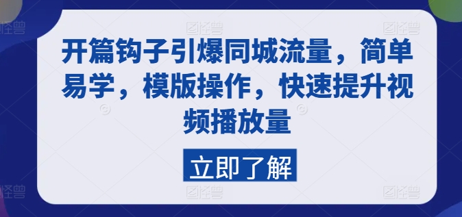 开篇钩子引爆同城流量，简单易学，模版操作，快速提升视频播放量|淘骐网赚资源库