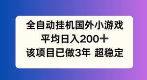 全自动挂机国外小游戏,平均日入200+,此项目已经做了3年 稳定持久【揭秘】|淘骐网赚资源库
