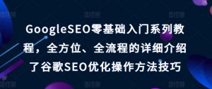 GoogleSEO零基础入门系列教程,全方位、全流程的详细介绍了谷歌SEO优化操作方法技巧|淘骐网赚资源库