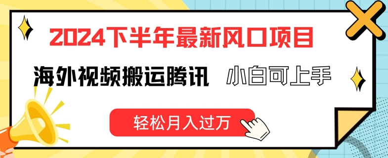 2024下半年最新风口项自,海外视频搬运腾讯,小白可上手,轻松月入过万【揭秘】|淘骐网赚资源库