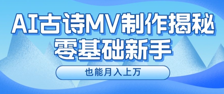 新手必看，利用AI制作古诗MV，快速实现月入上万【揭秘】|淘骐网赚资源库