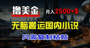 最新撸美金项目,搬运国内小说爽文,只需复制粘贴,稿费月入2500+美金,新手也能快速上手【揭秘】|淘骐网赚资源库