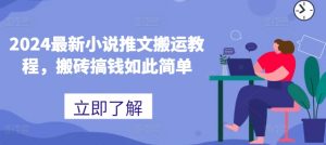 2024最新小说推文搬运教程,搬砖搞钱如此简单|淘骐网赚资源库