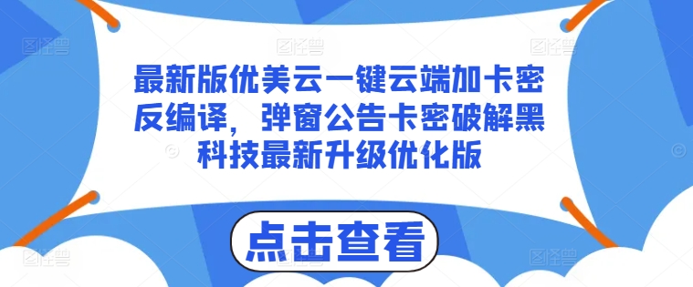 最新版优美云一键云端加卡密反编译，弹窗公告卡密破解黑科技最新升级优化版【揭秘】|淘骐网赚资源库