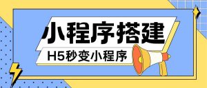 小程序搭建教程网页秒变微信小程序,不懂代码也可上手直接使用【揭秘】|淘骐网赚资源库