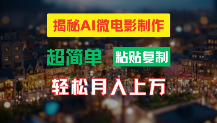 AI微电影制作教程：轻松打造高清小人国画面，月入过万【揭秘】|淘骐网赚资源库