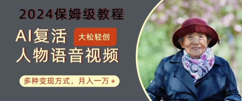 AI复活人物讲话视频:2024保姆级教程,多种变现方式,月入一万+【揭秘】|淘骐网赚资源库