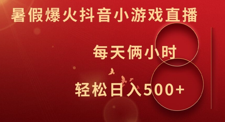 暑假爆火抖音小游戏直播,每天俩小时,轻松日入500+【揭秘】|淘骐网赚资源库
