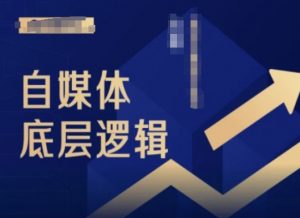 2024自媒体底层逻辑录播课，自媒体小白必看|淘骐网赚资源库