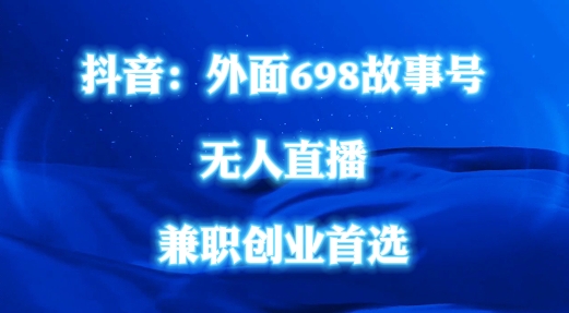 外面698的抖音民间故事号无人直播,全民都可操作,不需要直人出镜【揭秘】|淘骐网赚资源库