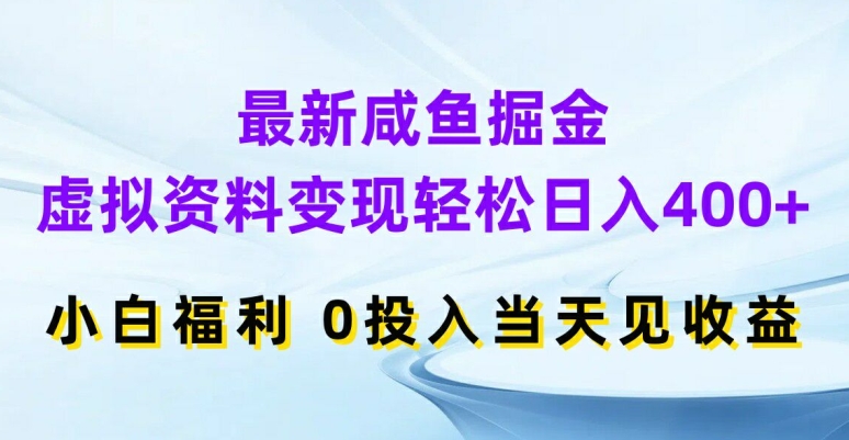最新咸鱼掘金,虚拟资料变现,轻松日入400+,小白福利,0投入当天见收益【揭秘】|淘骐网赚资源库