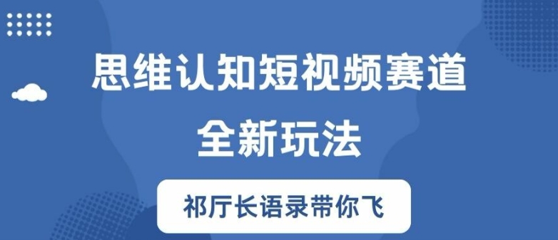思维认知短视频赛道新玩法,胜天半子祁厅长语录带你飞【揭秘】|淘骐网赚资源库