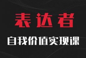 【表达者】自我价值实现课,思辨盛宴极致表达|淘骐网赚资源库