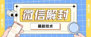 2024最新微信解封教程,此课程适合百分之九十的人群,可自用贩卖|淘骐网赚资源库
