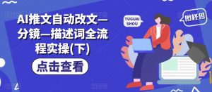 AI推文自动改文—分镜—描述词全流程实操(下)|淘骐网赚资源库