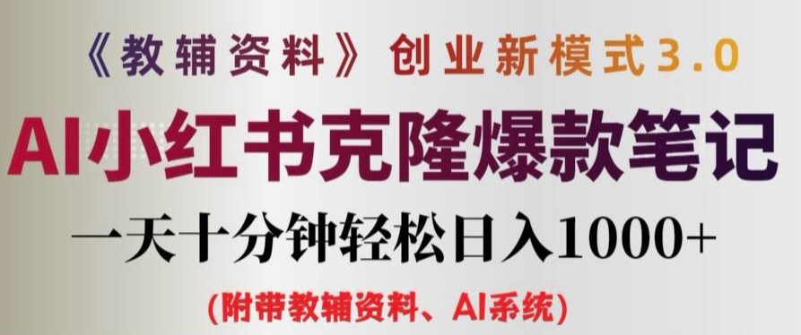 教辅资料项目创业新模式3.0.AI小红书克隆爆款笔记一天十分钟轻松日入1k+【揭秘】|淘骐网赚资源库