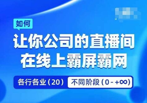企业矩阵直播霸屏实操课,让你公司的直播间在线上霸屏霸网|淘骐网赚资源库