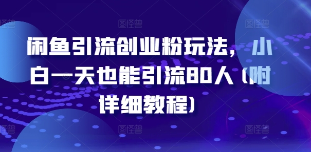 闲鱼引流创业粉玩法,小白一天也能引流80人(附详细教程)|淘骐网赚资源库