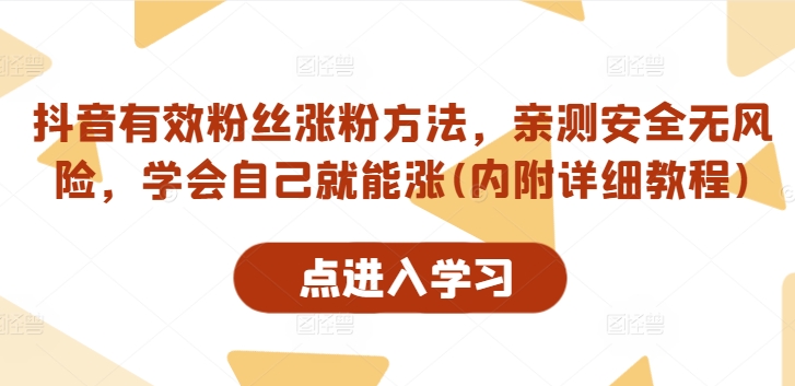 抖音有效粉丝涨粉方法，亲测安全无风险，学会自己就能涨(内附详细教程)|淘骐网赚资源库