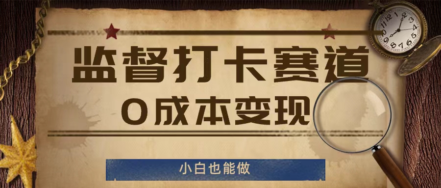 监督打卡赛道，0成本变现，小白也可以做【揭秘】|淘骐网赚资源库