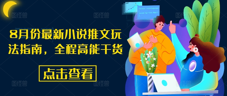 8月份最新小说推文玩法指南,全程高能干货|淘骐网赚资源库