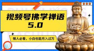 视频号佛学禅语5.0,纯原创视频,每天1-2小时,保底月入过W,适合宝妈、上班族、大学生【揭秘】|淘骐网赚资源库