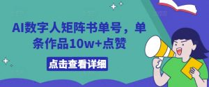 AI数字人矩阵书单号,单条作品10w+点赞【揭秘】|淘骐网赚资源库