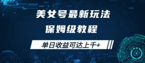 美女号最新掘金玩法，保姆级别教程，简单操作实现暴力变现，单日收益可达上千【揭秘】|淘骐网赚资源库