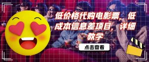 低价格代购电影票,低成本信息差项目,详细教学【揭秘】|淘骐网赚资源库