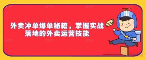 外卖冲单爆单秘籍,掌握实战落地的外卖运营技能|淘骐网赚资源库