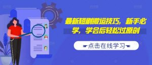 最新短剧搬运技巧，新手必学，学会后轻松过原创(抖音/快手搬运)|淘骐网赚资源库