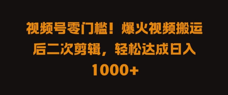 视频号零门槛,爆火视频搬运后二次剪辑,轻松达成日入 1k+【揭秘】|淘骐网赚资源库