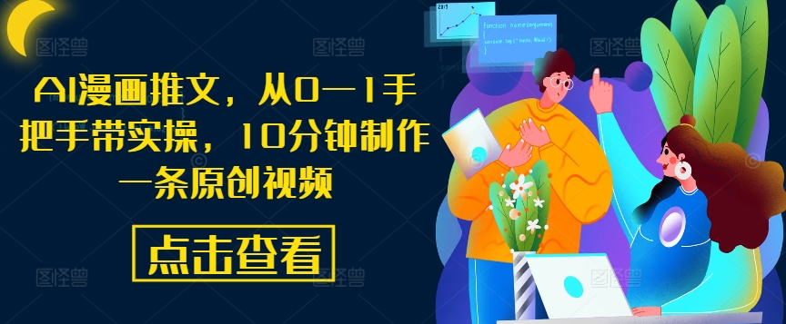 AI漫画推文,从0—1手把手带实操,10分钟制作一条原创视频|淘骐网赚资源库