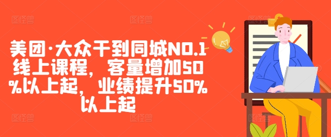 美团·大众干到同城NO.1线上课程,客量增加50%以上起,业绩提升50%以上起|淘骐网赚资源库