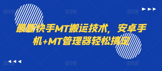 最新快手MT搬运技术,安卓手机+MT管理器轻松搞定|淘骐网赚资源库