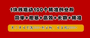 1块钱撬动100个精准创业粉，简单粗暴高效长期精准，单人单日引流500+创业粉，日变现2k【揭秘】|淘骐网赚资源库