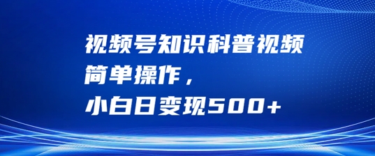 视频号知识科普视频,简单操作,小白日变现500+【揭秘】|淘骐网赚资源库