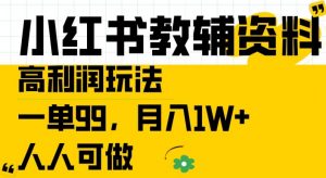 小红书教辅资料高利润玩法,一单99.月入1W+,人人可做【揭秘】|淘骐网赚资源库