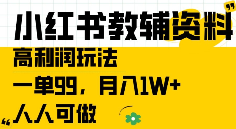 小红书教辅资料高利润玩法,一单99.月入1W+,人人可做【揭秘】|淘骐网赚资源库
