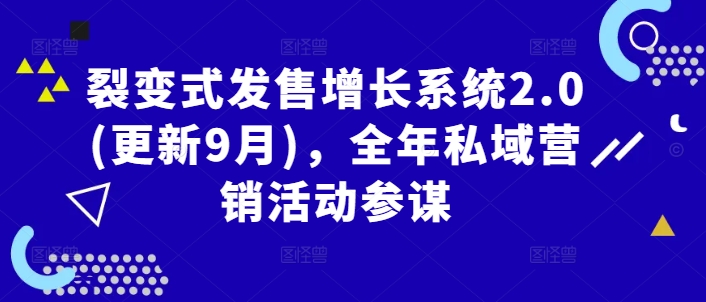 裂变式发售增长系统2.0(更新9月)，全年私域营销活动参谋|淘骐网赚资源库