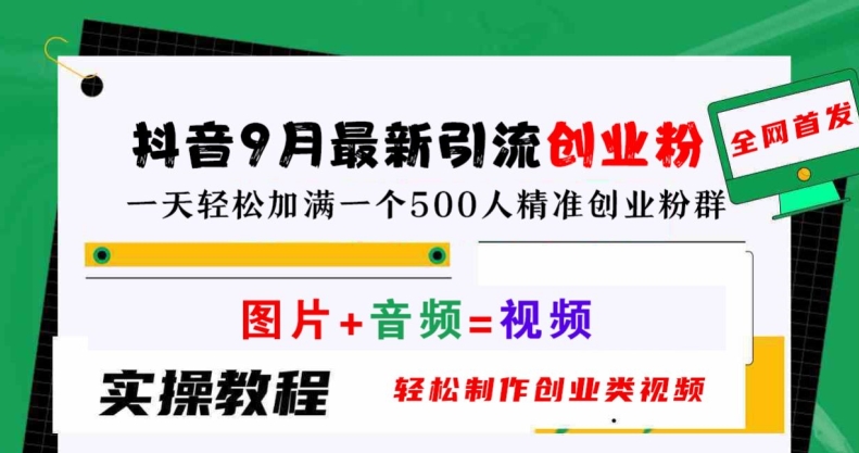 抖音9月最新引流创业粉,轻松制作创业类视频,一天轻松加满一个500人精准创业粉群【揭秘】|淘骐网赚资源库