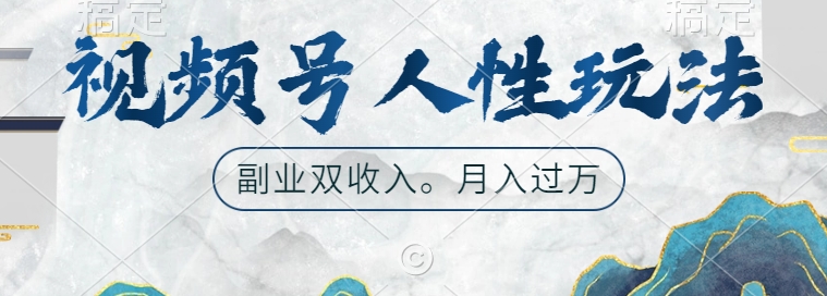视频号人性玩法,让你起号,广告双份收入,副业好选择【揭秘】|淘骐网赚资源库