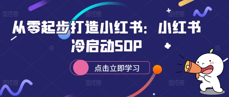 从零起步打造小红书:小红书冷启动SOP|淘骐网赚资源库