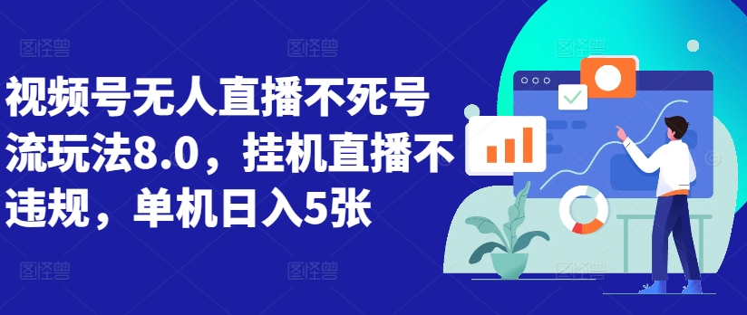 视频号无人直播不死号流玩法8.0,挂机直播不违规,单机日入5张【揭秘】|淘骐网赚资源库