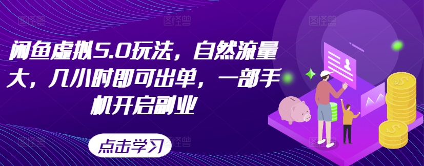 闲鱼虚拟5.0玩法,自然流量大,几小时即可出单,一部手机开启副业|淘骐网赚资源库