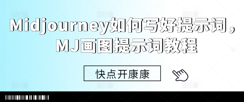 Midjourney如何写好提示词,MJ画图提示词教程|淘骐网赚资源库