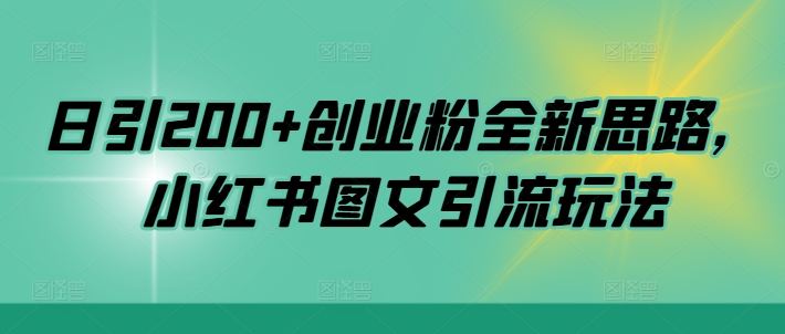 日引200+创业粉全新思路,小红书图文引流玩法【揭秘】|淘骐网赚资源库