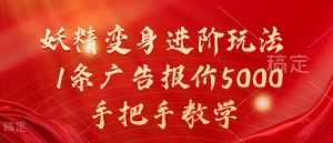 妖精变身进阶玩法,1条广告报价5000,手把手教学【揭秘】|淘骐网赚资源库